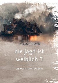 Die Jagd ist Weiblich 3 - Evelyn Strizsik - E-Book