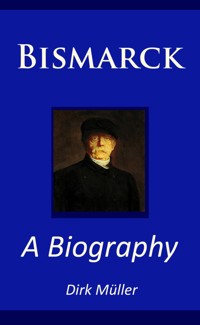 Bismarck – A Biography - Dirk Müller - E-Book