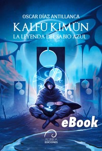 Kalfü Kimün: La Leyenda del Sabio Azul - Oscar Díaz Antillanca - E-Book