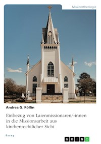 Einbezug von Laienmissionaren/-innen in die Missionsarbeit aus kirchenrechtlicher Sicht - Andrea G. Röllin - E-Book