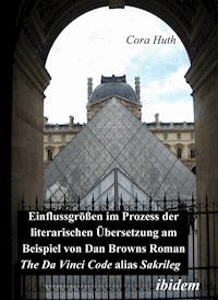 Einflussgrössen im Prozess der literarischen Übersetzung am Beispiel von Dan Browns Roman "The Da Vinci Code" alias "Sakrileg" - Cora Huth - E-Book