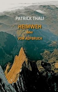 Heimweh oder vom Aufbruch - Patrick Thali - E-Book
