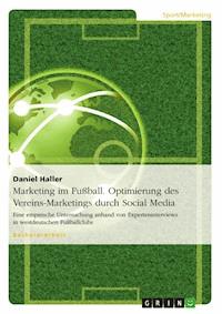 Marketing im Fußball. Optimierung des Vereins-Marketings durch Social Media - Daniel Haller - E-Book