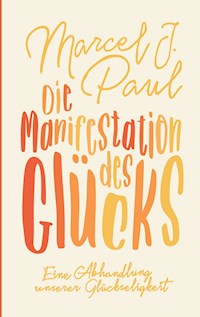 Die Manifestation des Glücks - Marcel J. Paul - E-Book