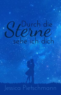 Durch die Sterne sehe ich dich - Jessica Pietschmann - E-Book