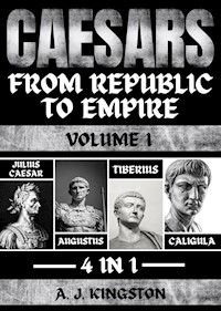 Caesars: From Republic To Empire - A.J.Kingston - E-Book