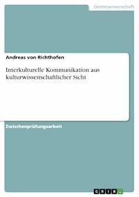 Interkulturelle Kommunikation aus kulturwissenschaftlicher Sicht - Andreas von Richthofen - E-Book
