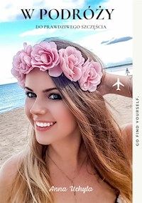 W podróży do prawdziwego szczęścia - Anna Uchyła - E-Book