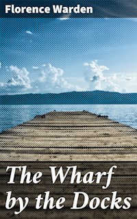 The Wharf by the Docks - Florence Warden - E-Book