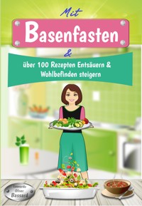 Mit Basenfasten & über 100 Rezepten Entsäuern & Wohlbefinden steigern - Leonardo Oliver Bassard - E-Book