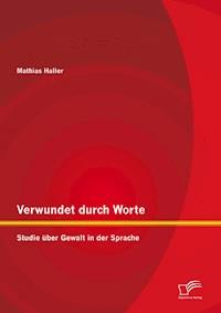 Verwundet durch Worte: Studie über Gewalt in der Sprache - Mathias Haller - E-Book