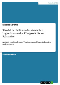 Wandel der Militaria des römischen Legionärs von der Königszeit bis zur Spätantike - Nicolas Ströhla - E-Book