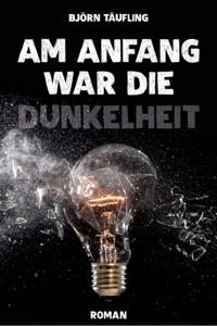 Am Anfang war die Dunkelheit - Björn Täufling - E-Book