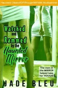 Watched and Rammed by the Haunted Mirror (Watched and Ridden by the Haunted Mirror, #3) - Jade Bleu - E-Book