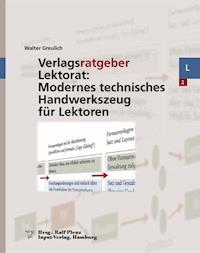 Verlagsratgeber Lektorat: Modernes technisches Handwerkszeug für Lektoren - Walter Greulich - E-Book