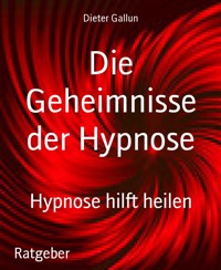 Die Geheimnisse der Hypnose - Dieter Gallun - E-Book