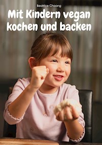 Mit Kindern vegan kochen und backen - Beatrice Choong - E-Book