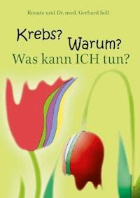 Krebs! Warum? Was kann ich tun? - Renate und Dr. med. Gerhard Sell - E-Book