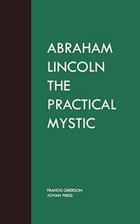 Abraham Lincoln the Practical Mystic - Francis Grierson - E-Book