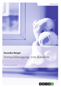 Vernachlässigung von Kindern - Veronika Weigel - E-Book