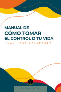 Manual de cómo tomar el control D tu vida - Juan José Velázquez - E-Book