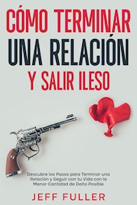 Cómo Terminar una Relación y Salir Ileso - Jeff Fuller - E-Book