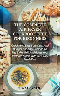 The Complete Air Fryer Cookbook For Beginners - Sara Craig - E-Book