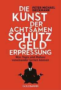 Die Kunst der achtsamen Schutzgelderpressung - Peter Michael Dieckmann - E-Book