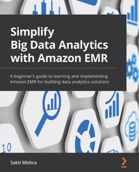 Simplify Big Data Analytics with Amazon EMR - Sakti Mishra - E-Book