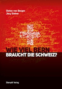 Wie viel Bern braucht die Schweiz? - Stefan von Bergen - E-Book