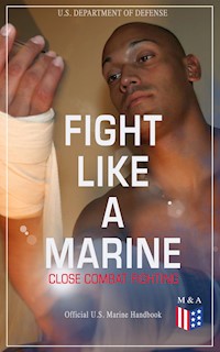 Fight Like a Marine - Close Combat Fighting (Official U.S. Marine Handbook) - U.S. Department of Defense - E-Book