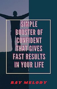 Simple Booster Of Confident That Gives Fast Results In Your Life - Ray Melody - E-Book