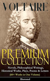 VOLTAIRE - Premium Collection: Novels, Philosophical Writings, Historical Works, Plays, Poems & Letters (60+ Works in One Volume) - Illustrated - Voltaire - E-Book
