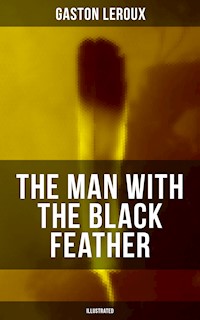 THE MAN WITH THE BLACK FEATHER (Illustrated) - Gastón Leroux - E-Book