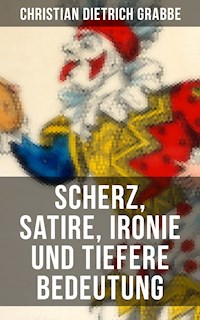 Scherz, Satire, Ironie und tiefere Bedeutung - Christian Dietrich Grabbe - E-Book
