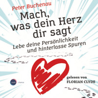 Mach, was dein Herz dir sagt - Lebe deine Persönlichkeit und hinterlasse Spuren (ungekürzt) - Peter Buchenau - Hörbuch