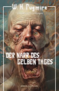 Der Narr des Gelben Tages – Unheimliche Erzählungen - W. H. Pugmire - E-Book