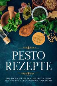 Pesto Rezepte: Das Kochbuch mit den leckersten Pesto Rezepten für jeden Geschmack und Anlass - inkl. Avocado-Pestos, Kräuter-Pestos, bunten Pestos und süßen Pestos - Maria Wien - E-Book