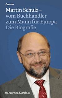 Martin Schulz – vom Buchhändler zum Mann für Europa - Margaretha Kopeinig - E-Book