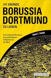 111 Gründe, Borussia Dortmund zu lieben - Daniel-C. Schmidt - E-Book