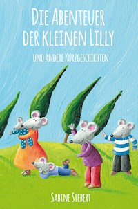 Die Abenteuer der kleinen Lilly und andere Kurzgeschichten - Sabine Siebert - E-Book
