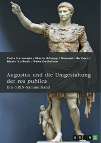 Augustus und die Umgestaltung der res publica. Das römische Prinzipat, die Verdrängung der Senatsaristokratie und die politische Rolle der Livia - Carla Herrmann - E-Book