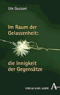 Im Raum der Gelassenheit: die Innigkeit der Gegensätze - Ute Guzzoni - E-Book