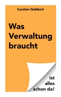 Was Verwaltung braucht - Carsten Gabbert - E-Book