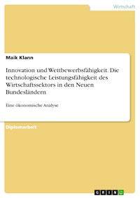 Innovation und Wettbewerbsfähigkeit.  Die technologische Leistungsfähigkeit des Wirtschaftssektors in den Neuen Bundesländern - Maik Klann - E-Book