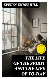 The Life of the Spirit and the Life of To-day - Evelyn Underhill - E-Book