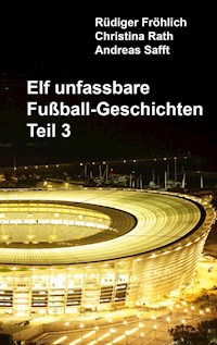 Elf unfassbare Fußball-Geschichten - Teil 3 - Rüdiger Fröhlich - E-Book