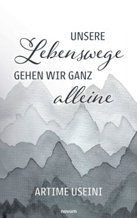 Unsere Lebenswege gehen wir ganz alleine - Artime Useini - E-Book