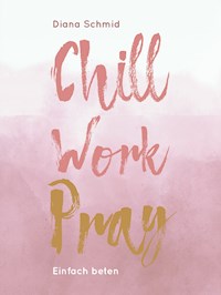 Chill Work Pray - Diana Schmid - E-Book