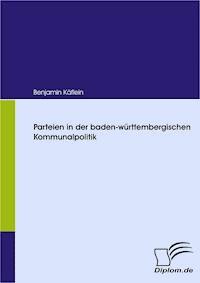 Parteien in der baden-württembergischen Kommunalpolitik - Benjamin Käflein - E-Book